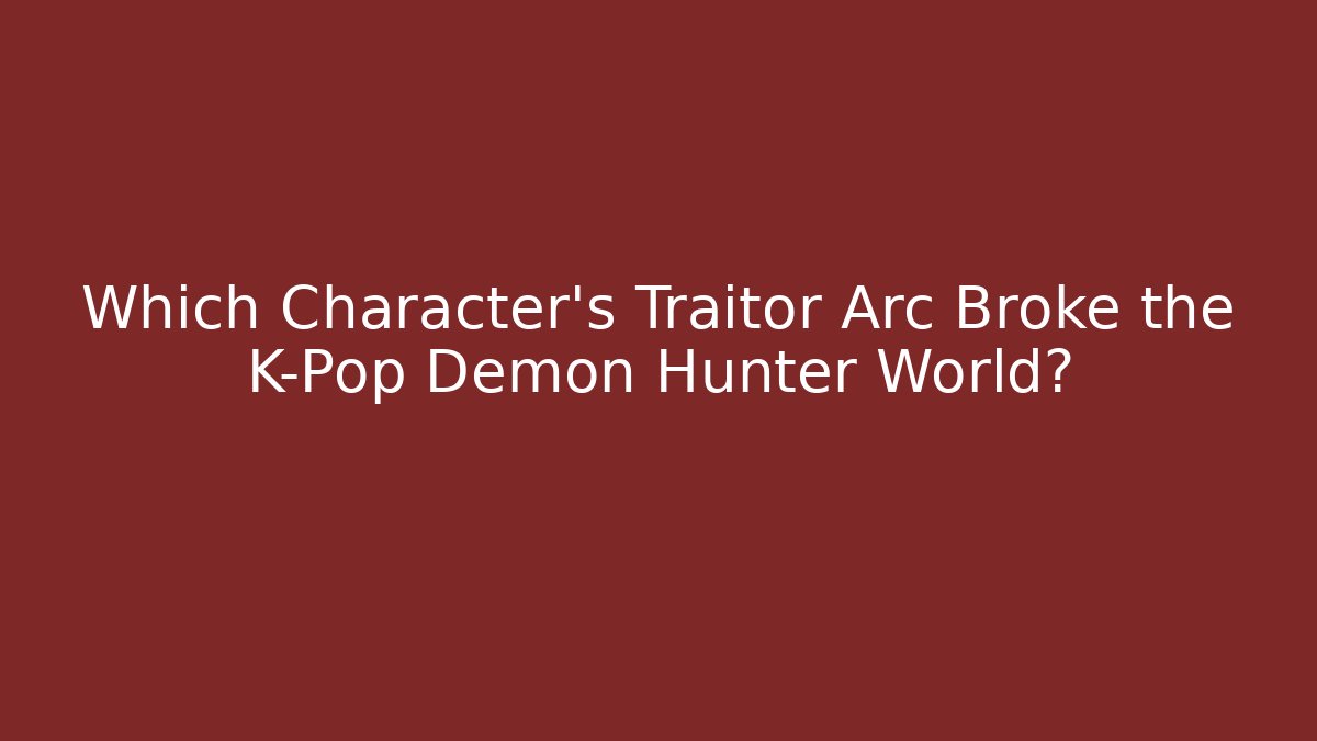 Which Character's Traitor Arc Broke the K-Pop Demon Hunter World?