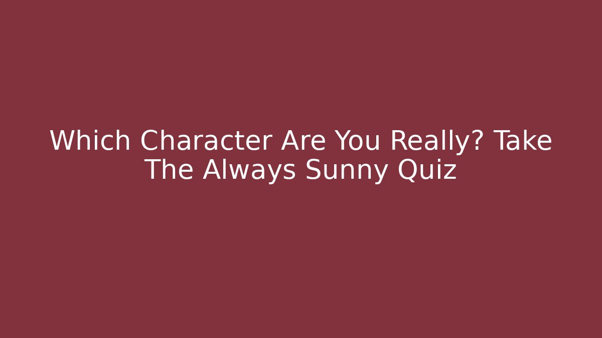 Which Character Are You Really? Take The Always Sunny Quiz