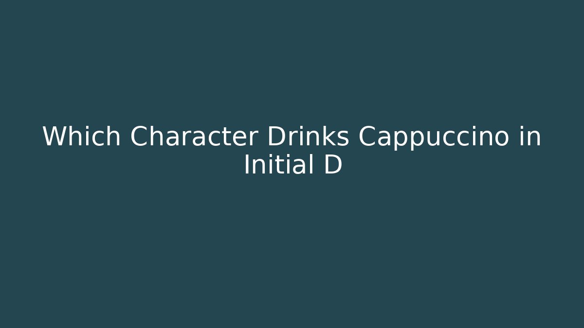 Which Character Drinks Cappuccino in Initial D