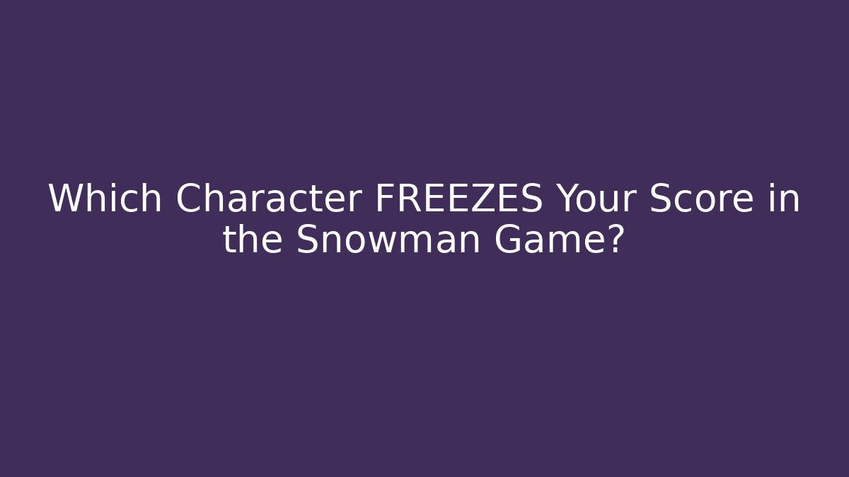 Which Character FREEZES Your Score in the Snowman Game?
