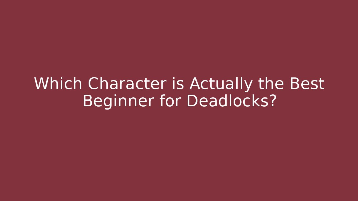 Which Character is Actually the Best Beginner for Deadlocks?