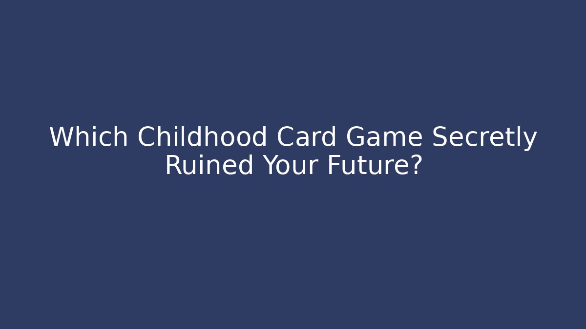 Which Childhood Card Game Secretly Ruined Your Future?