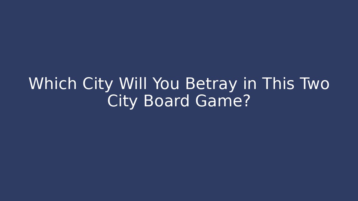 Which City Will You Betray in This Two City Board Game?