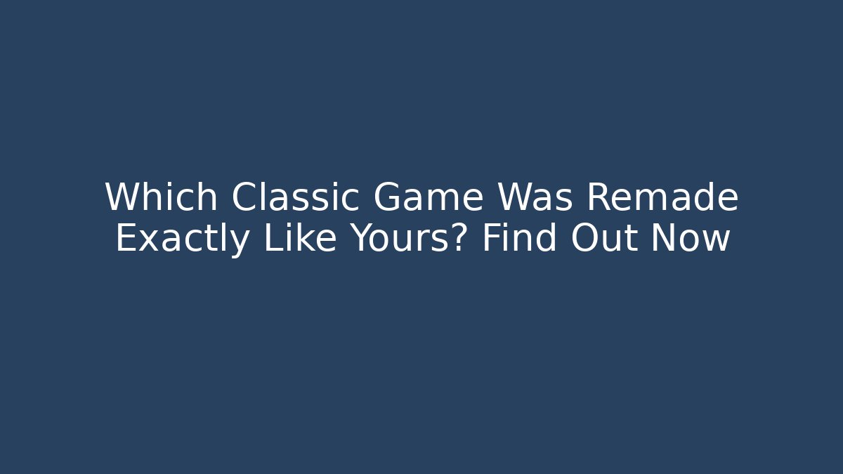 Which Classic Game Was Remade Exactly Like Yours? Find Out Now - Vintage E-Juice