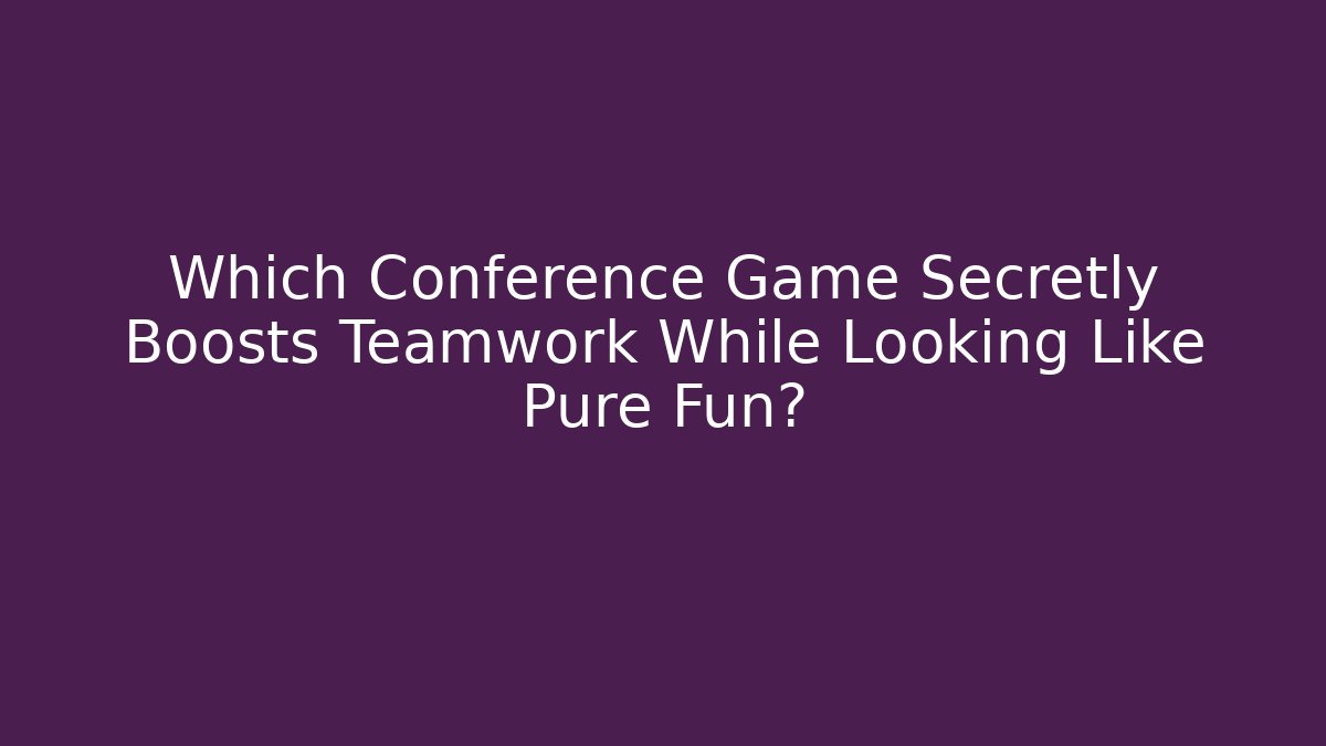 Which Conference Game Secretly Boosts Teamwork While Looking Like Pure Fun?