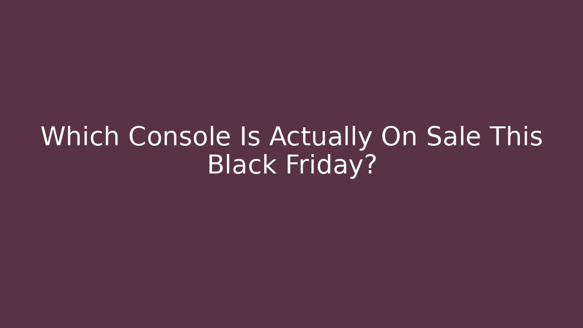 Which Console Is Actually On Sale This Black Friday?