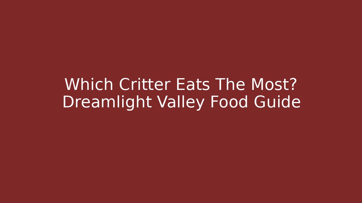 Which Critter Eats The Most? Dreamlight Valley Food Guide