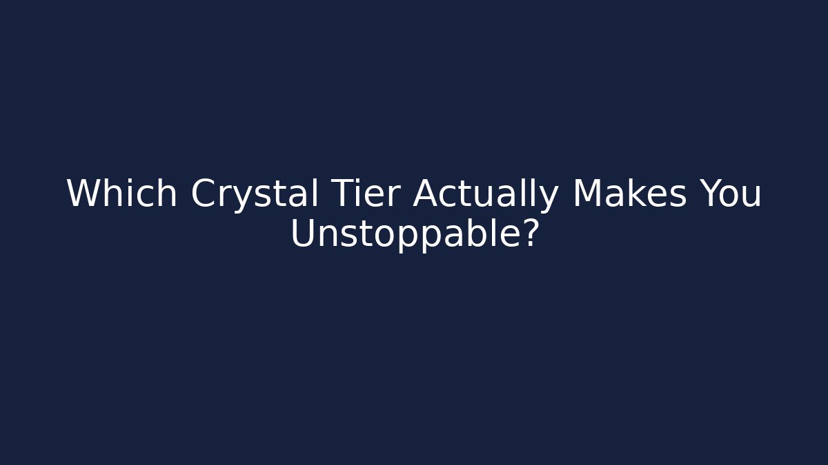 Which Crystal Tier Actually Makes You Unstoppable?