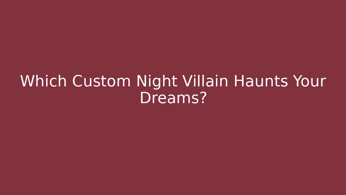 Which Custom Night Villain Haunts Your Dreams?