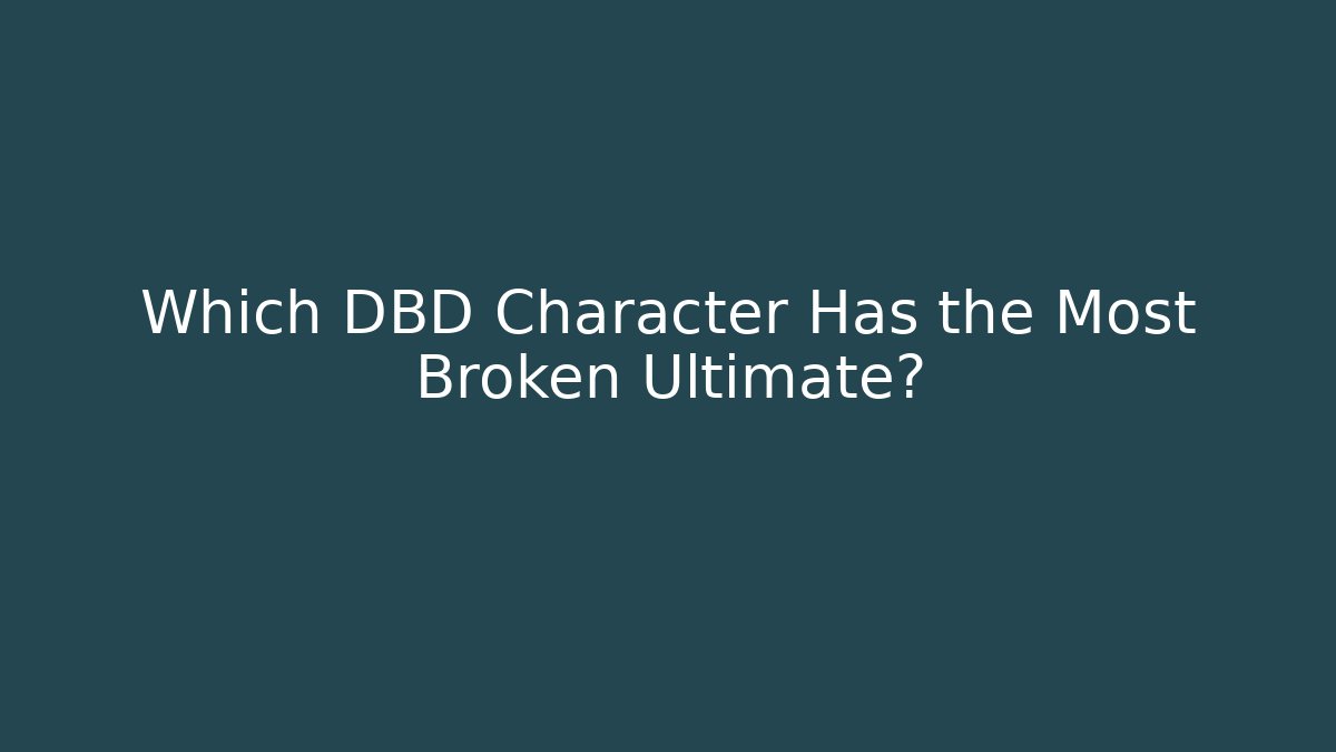 Which DBD Character Has the Most Broken Ultimate?