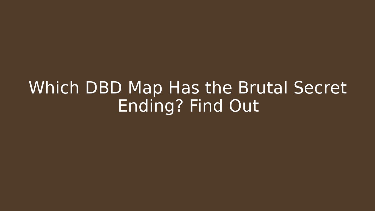 Which DBD Map Has the Brutal Secret Ending? Find Out