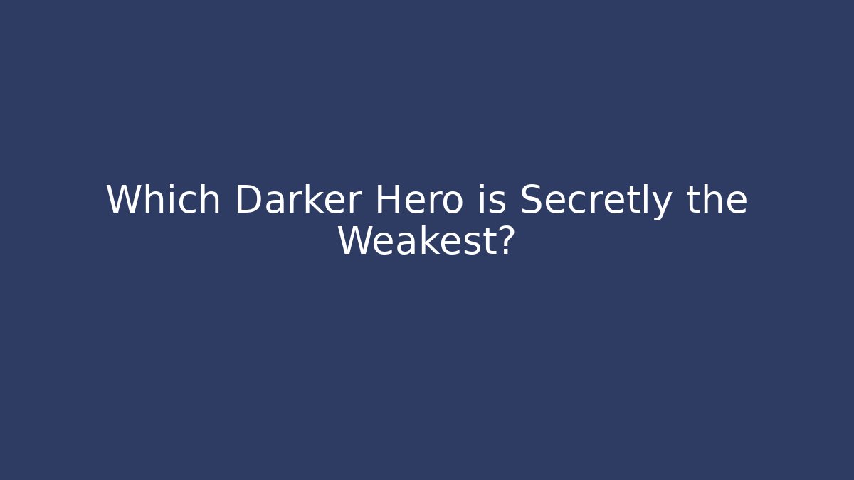 Which Darker Hero is Secretly the Weakest?