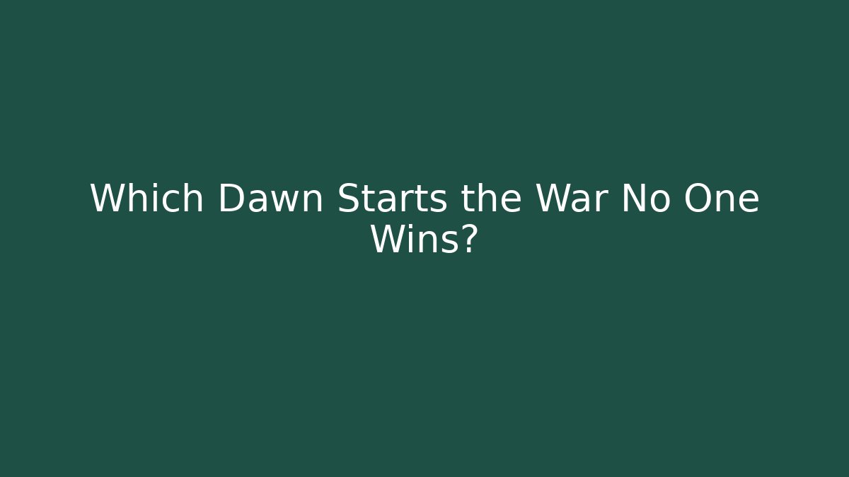 Which Dawn Starts the War No One Wins?