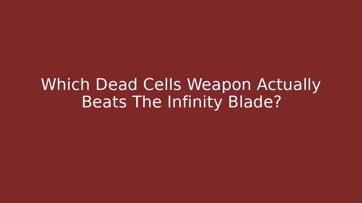 Which Dead Cells Weapon Actually Beats The Infinity Blade?