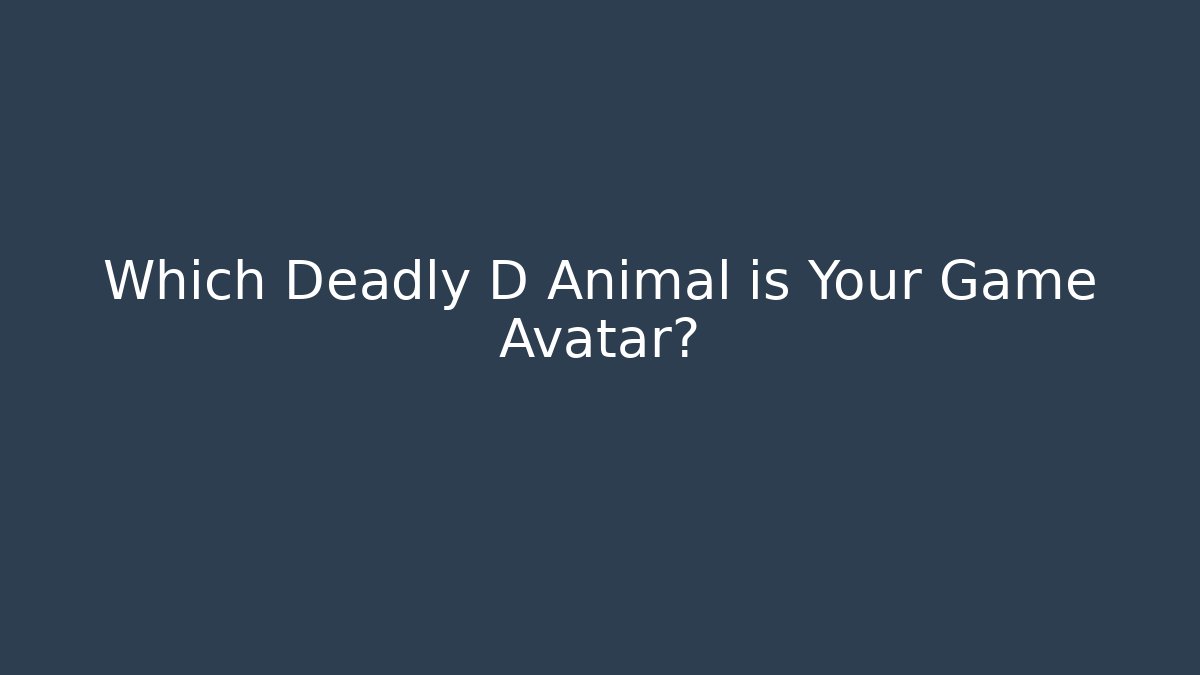Which Deadly D Animal is Your Game Avatar?