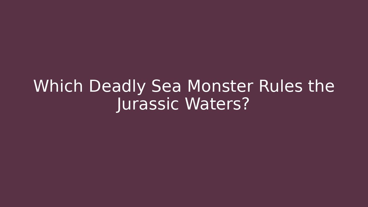 Which Deadly Sea Monster Rules the Jurassic Waters?