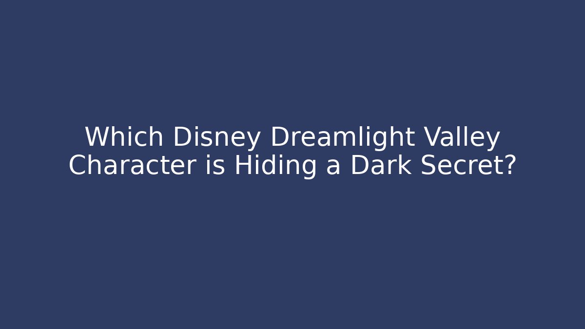 Which Disney Dreamlight Valley Character is Hiding a Dark Secret?
