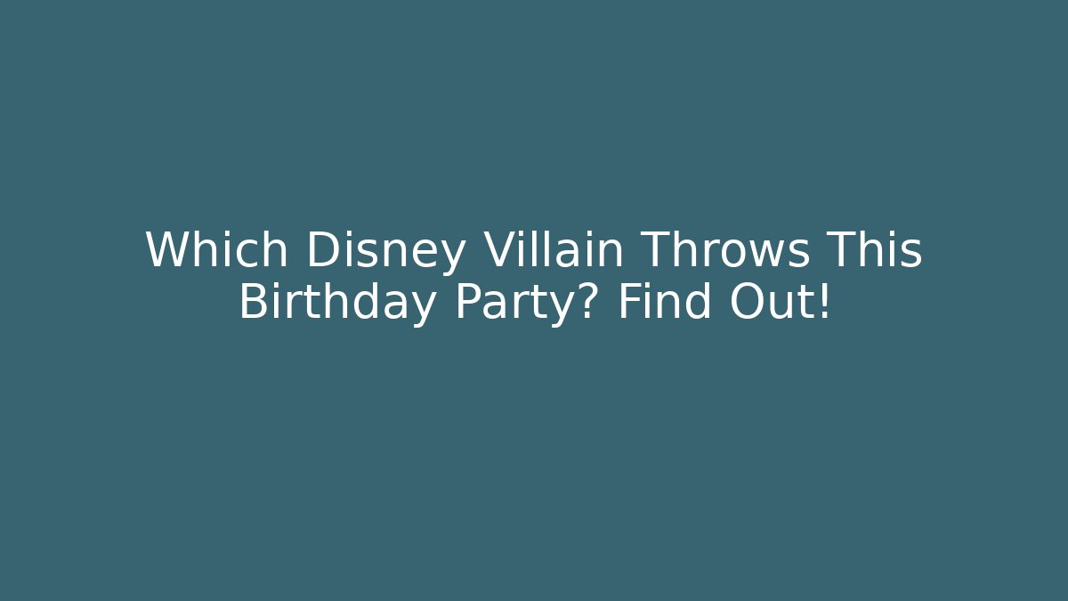 Which Disney Villain Throws This Birthday Party? Find Out!