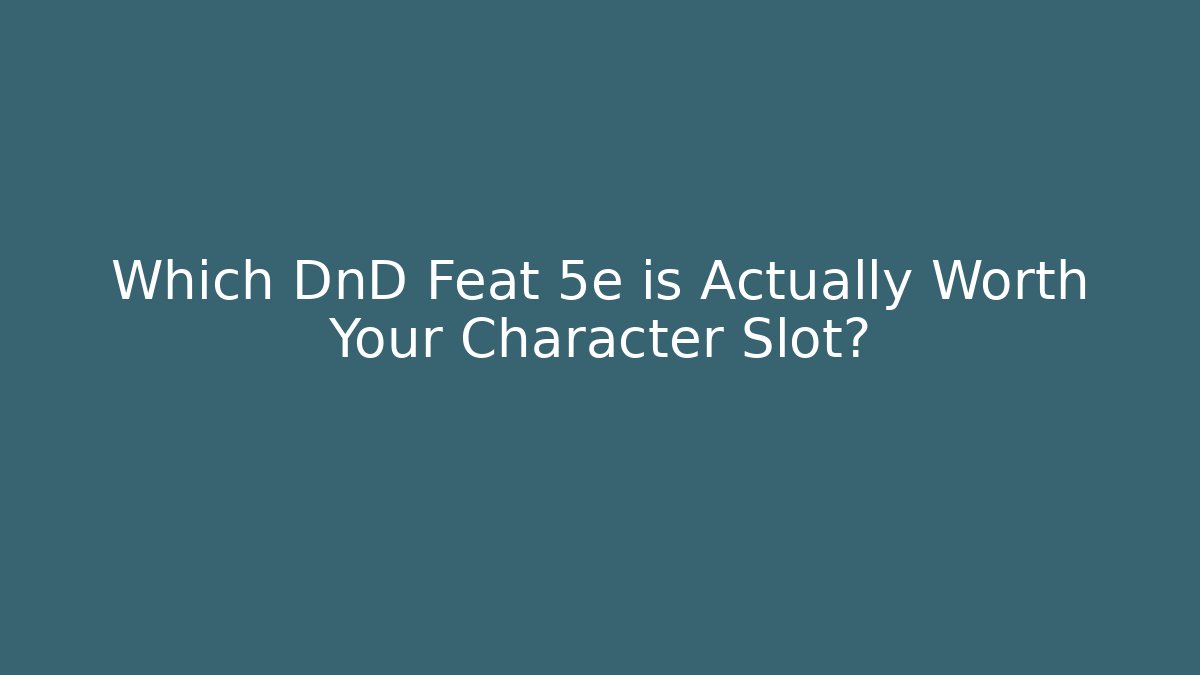 Which DnD Feat 5e is Actually Worth Your Character Slot?