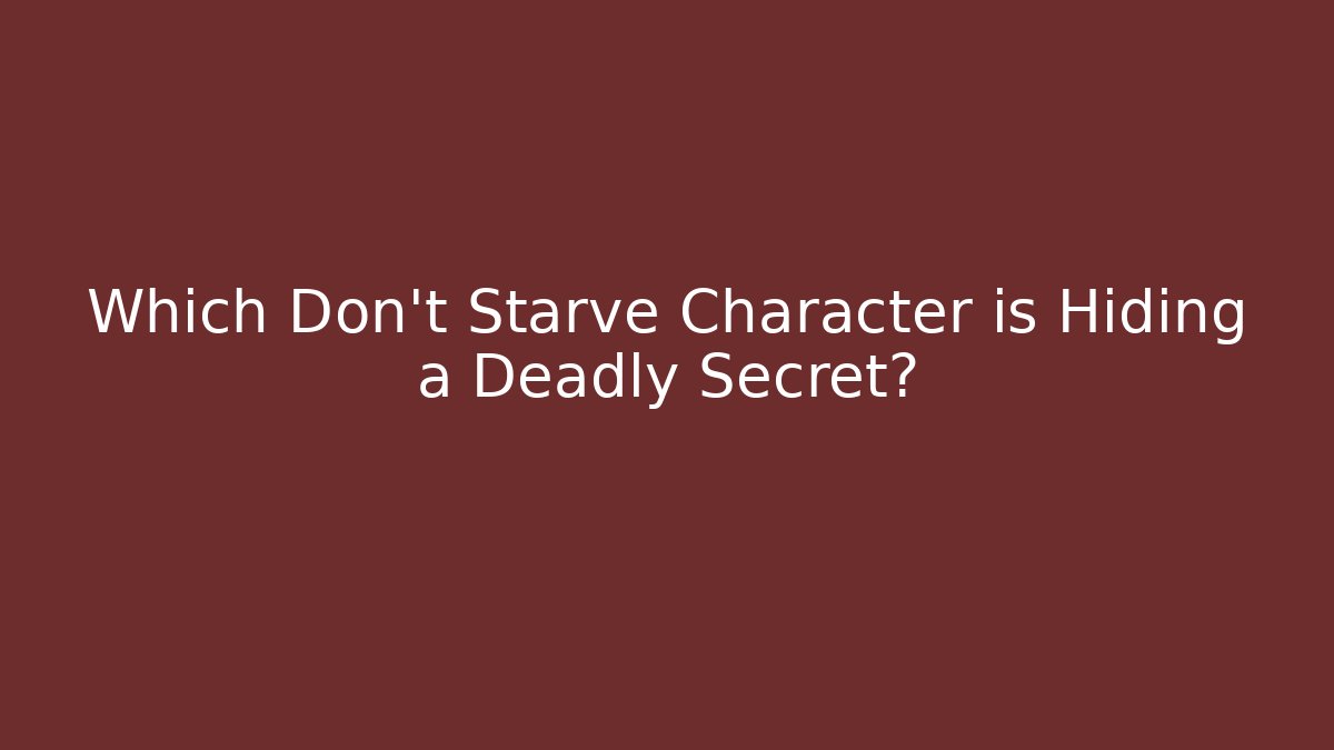 Which Don't Starve Character is Hiding a Deadly Secret?