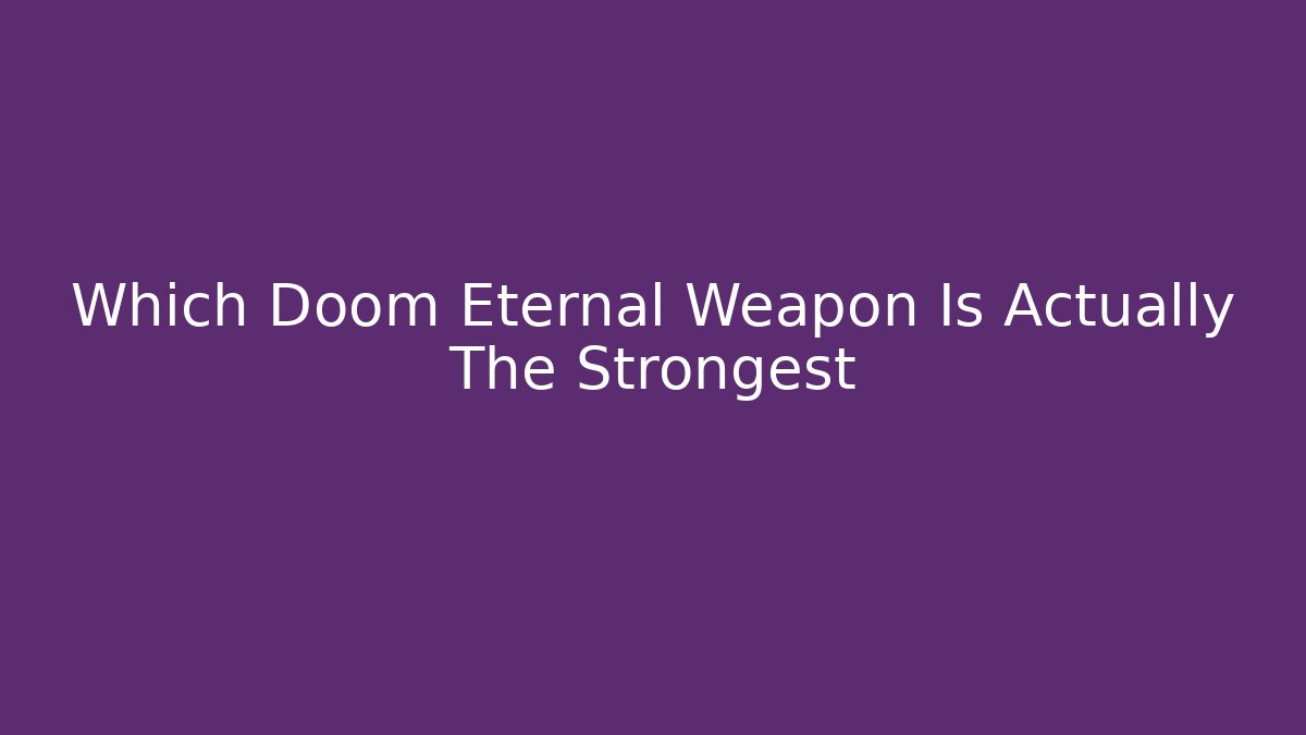 Which Doom Eternal Weapon Is Actually The Strongest