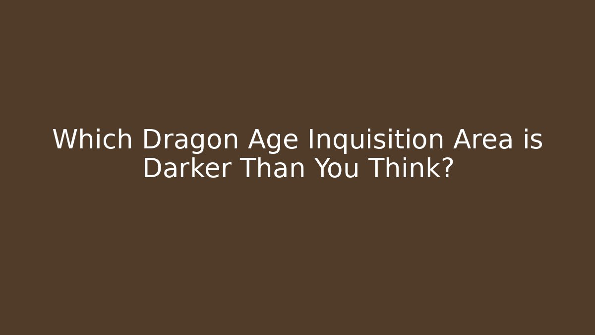 Which Dragon Age Inquisition Area is Darker Than You Think?