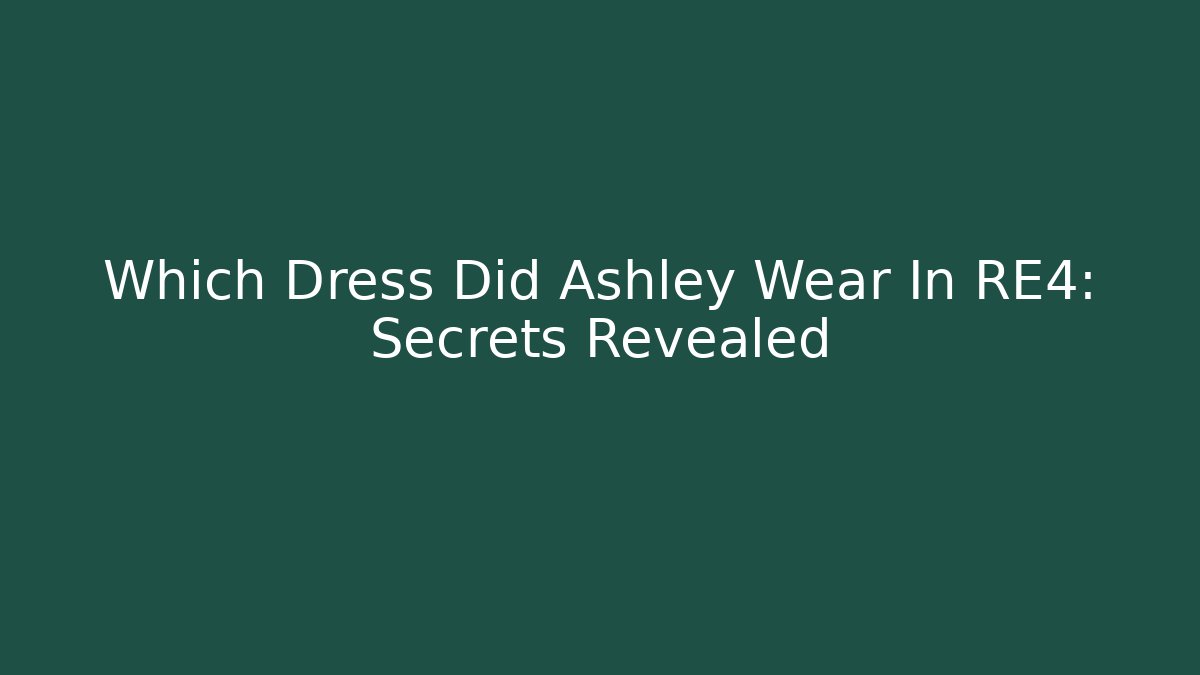 Which Dress Did Ashley Wear In RE4: Secrets Revealed