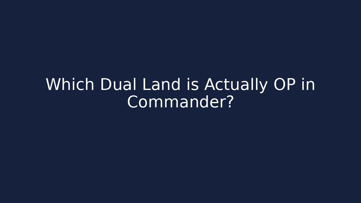 Which Dual Land is Actually OP in Commander?