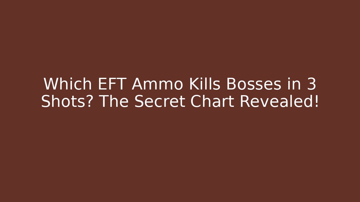 Which EFT Ammo Kills Bosses in 3 Shots? The Secret Chart Revealed!