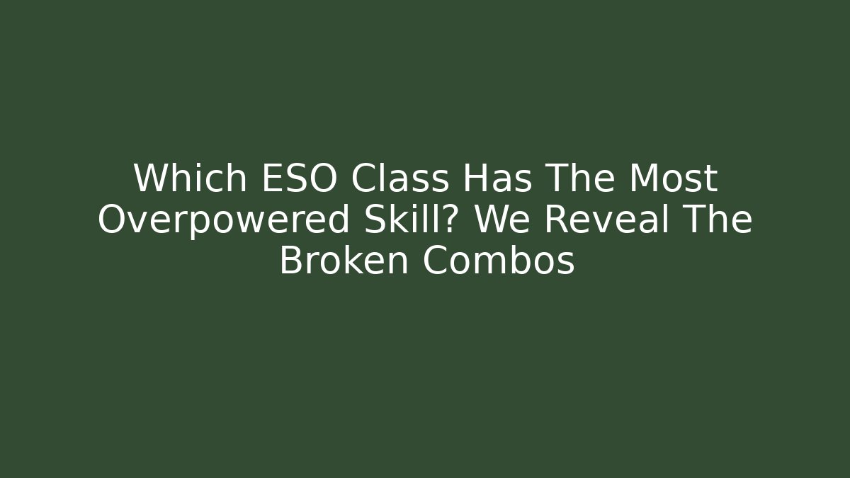 Which ESO Class Has The Most Overpowered Skill? We Reveal The Broken Combos