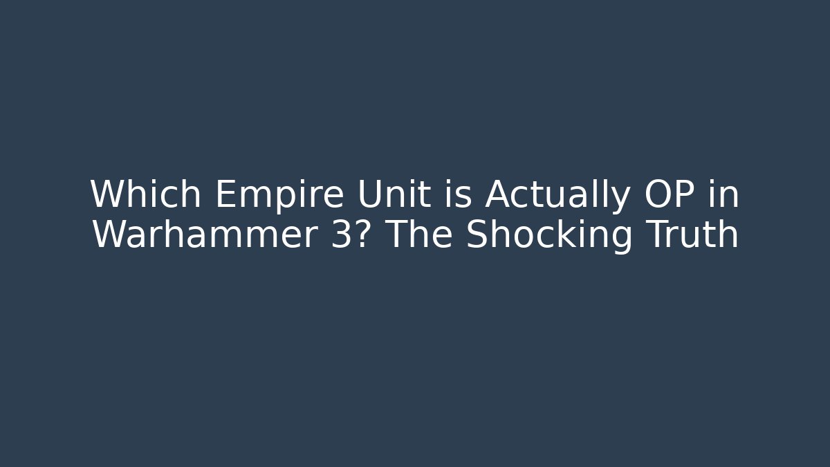 Which Empire Unit is Actually OP in Warhammer 3? The Shocking Truth