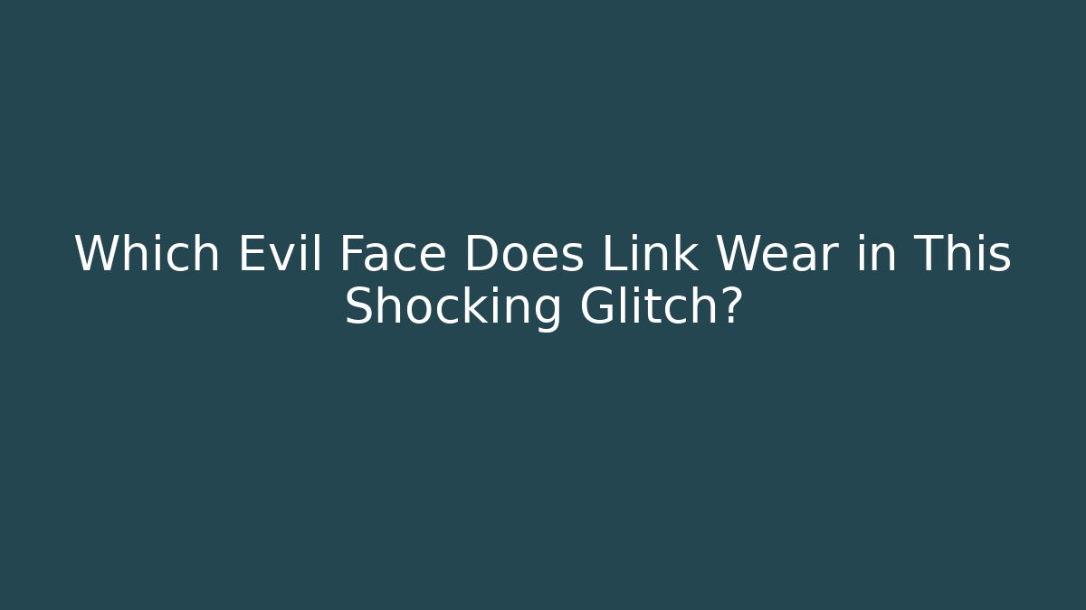 Which Evil Face Does Link Wear in This Shocking Glitch?