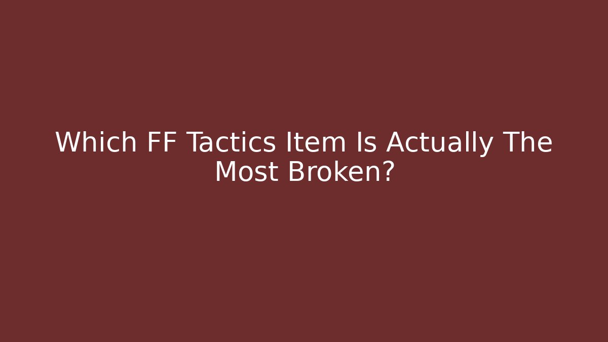 Which FF Tactics Item Is Actually The Most Broken?
