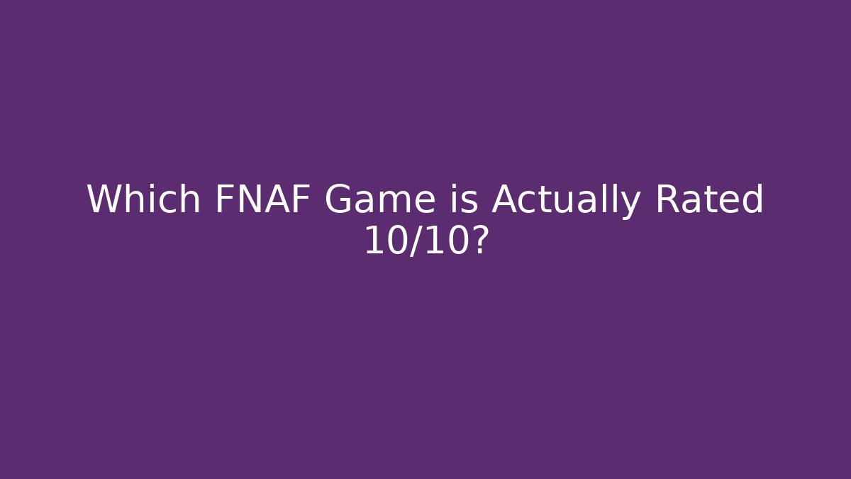 Which FNAF Game is Actually Rated 10/10?