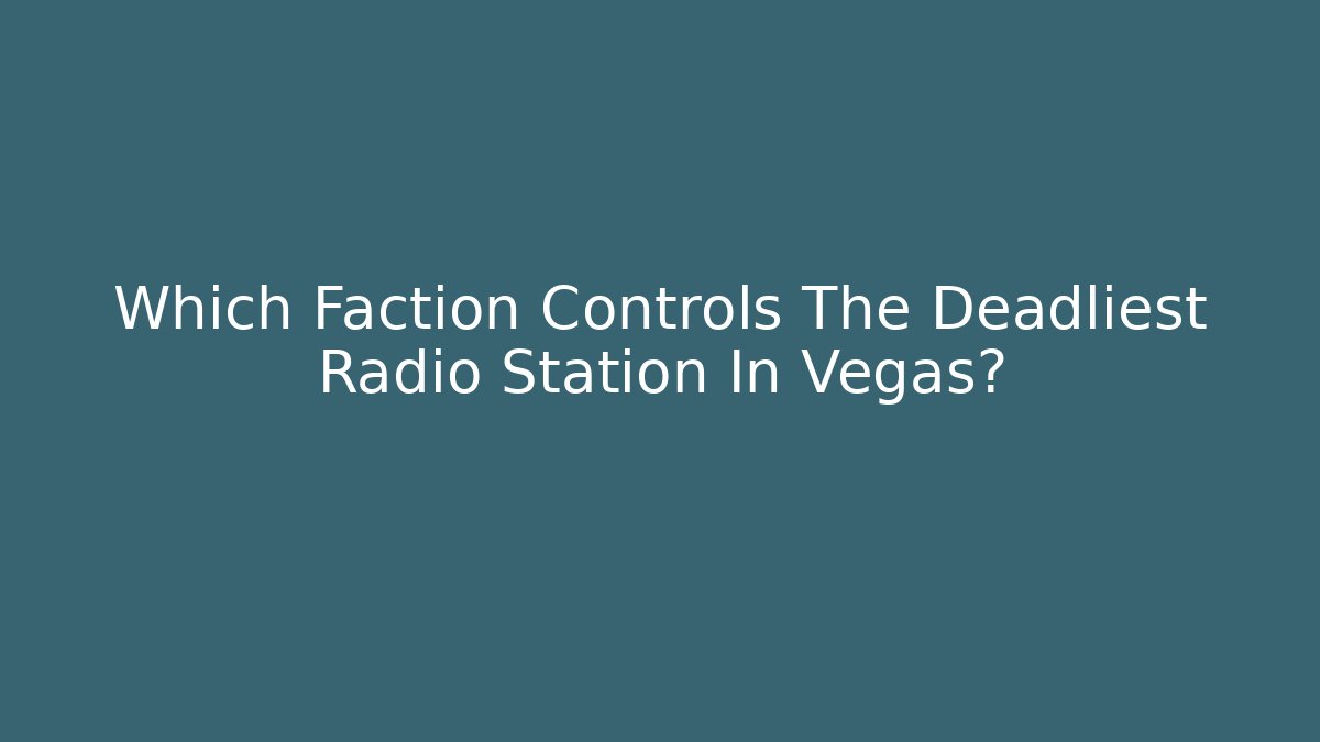 Which Faction Controls The Deadliest Radio Station In Vegas?