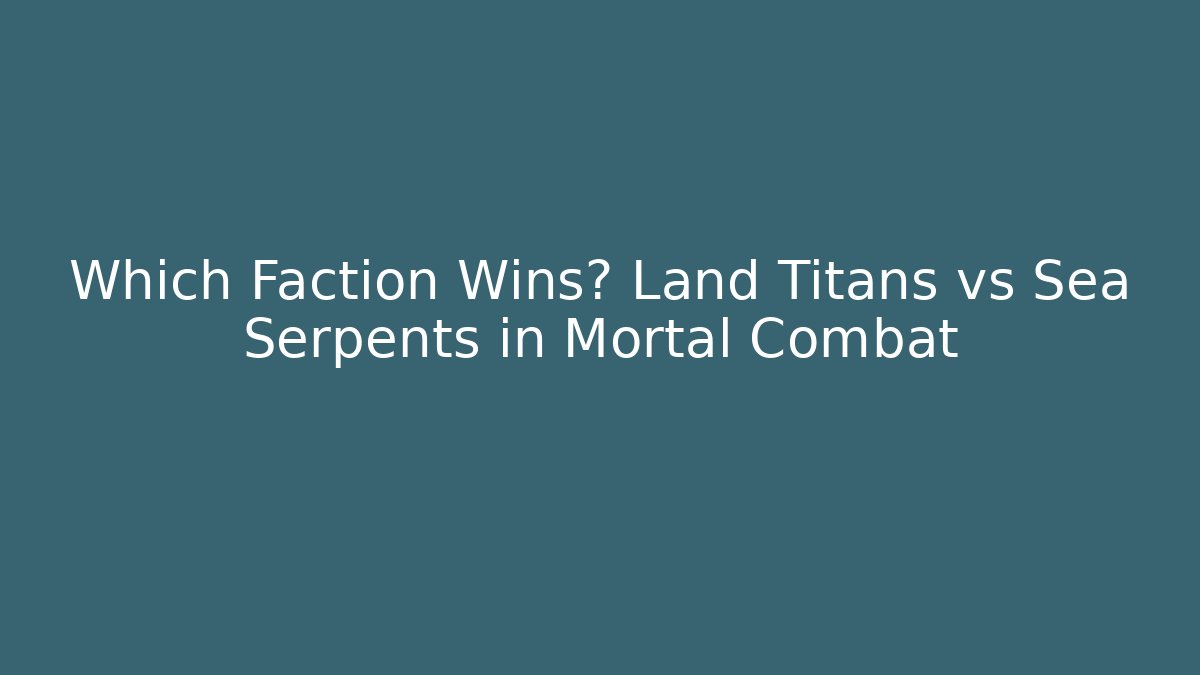 Which Faction Wins? Land Titans vs Sea Serpents in Mortal Combat
