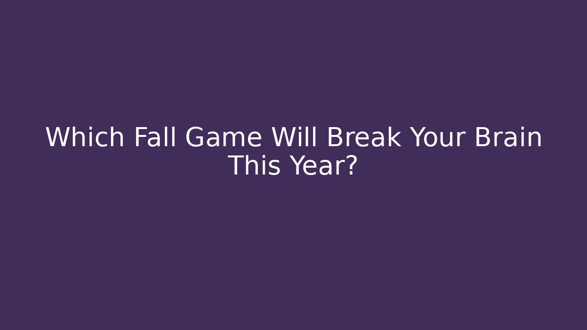 Which Fall Game Will Break Your Brain This Year?