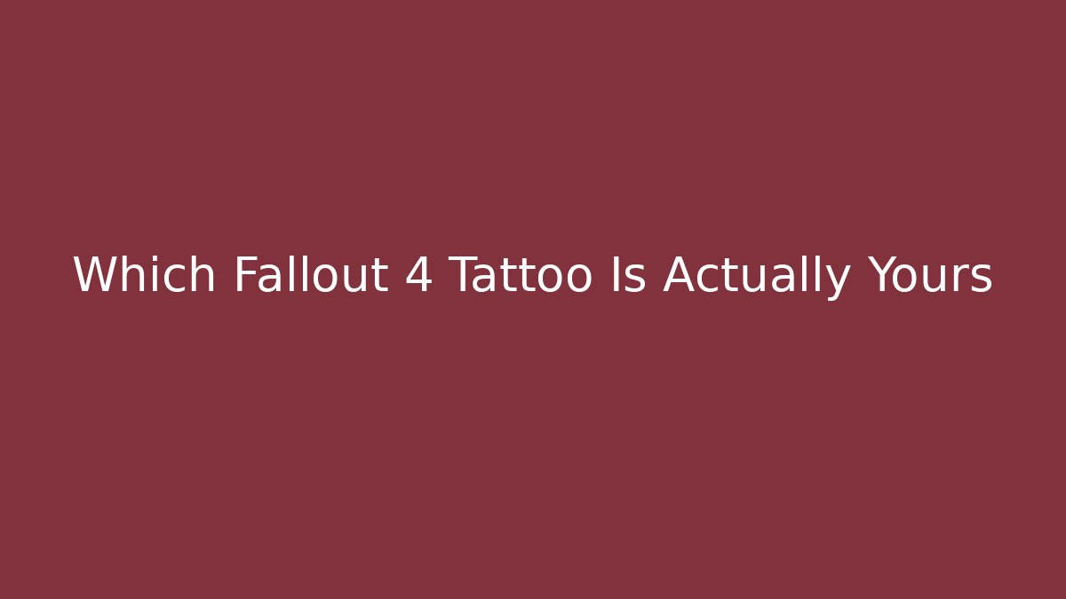 Which Fallout 4 Tattoo Is Actually Yours