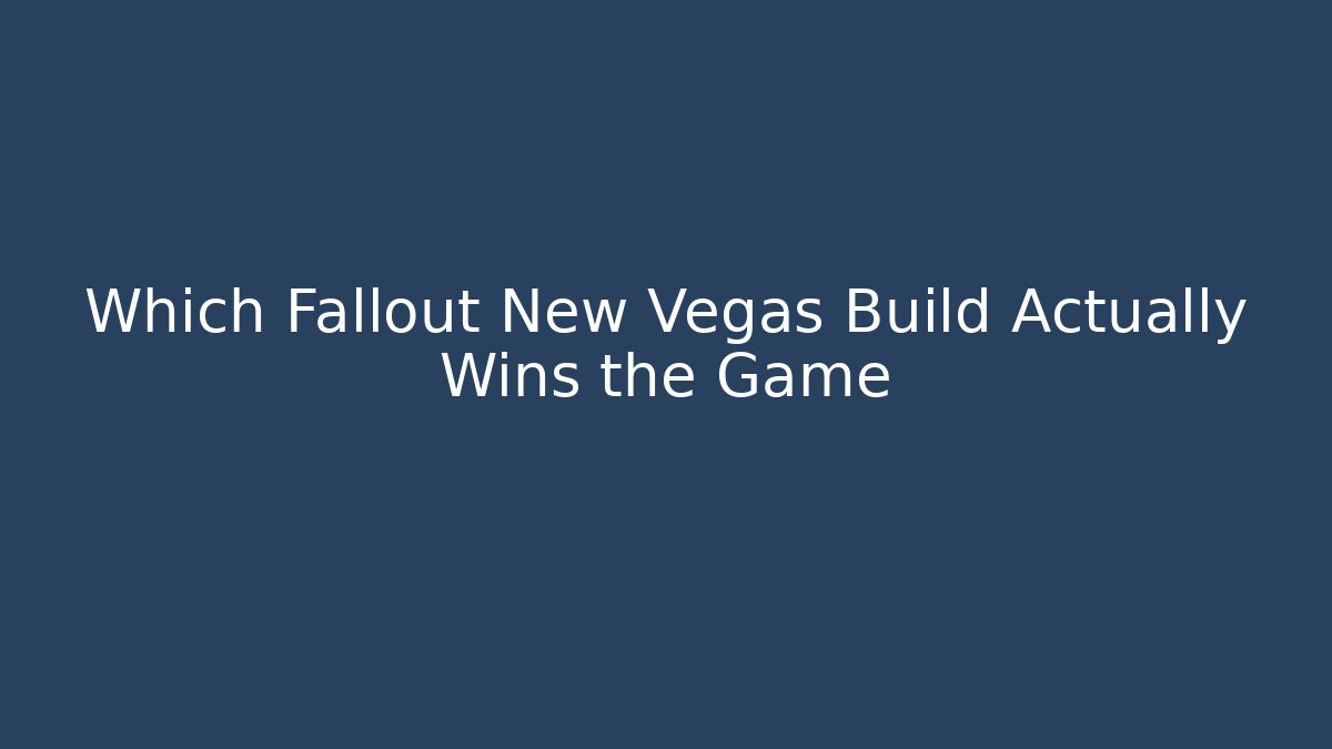 Which Fallout New Vegas Build Actually Wins the Game
