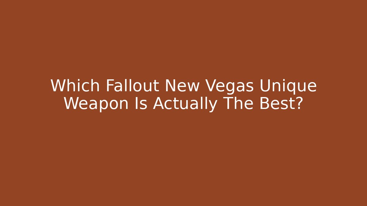 Which Fallout New Vegas Unique Weapon Is Actually The Best?