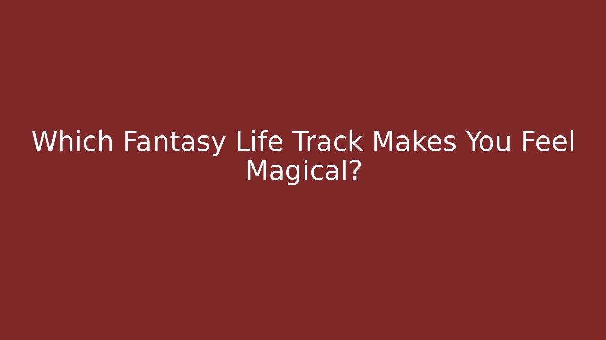 Which Fantasy Life Track Makes You Feel Magical?