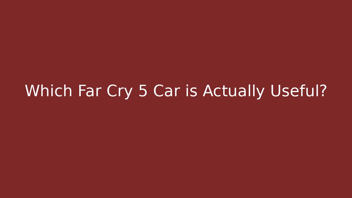 Which Far Cry 5 Car is Actually Useful? - Vintage E-Juice