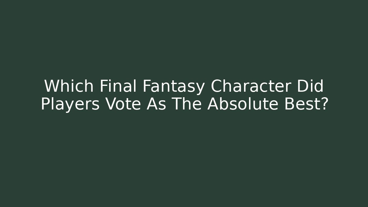 Which Final Fantasy Character Did Players Vote As The Absolute Best?