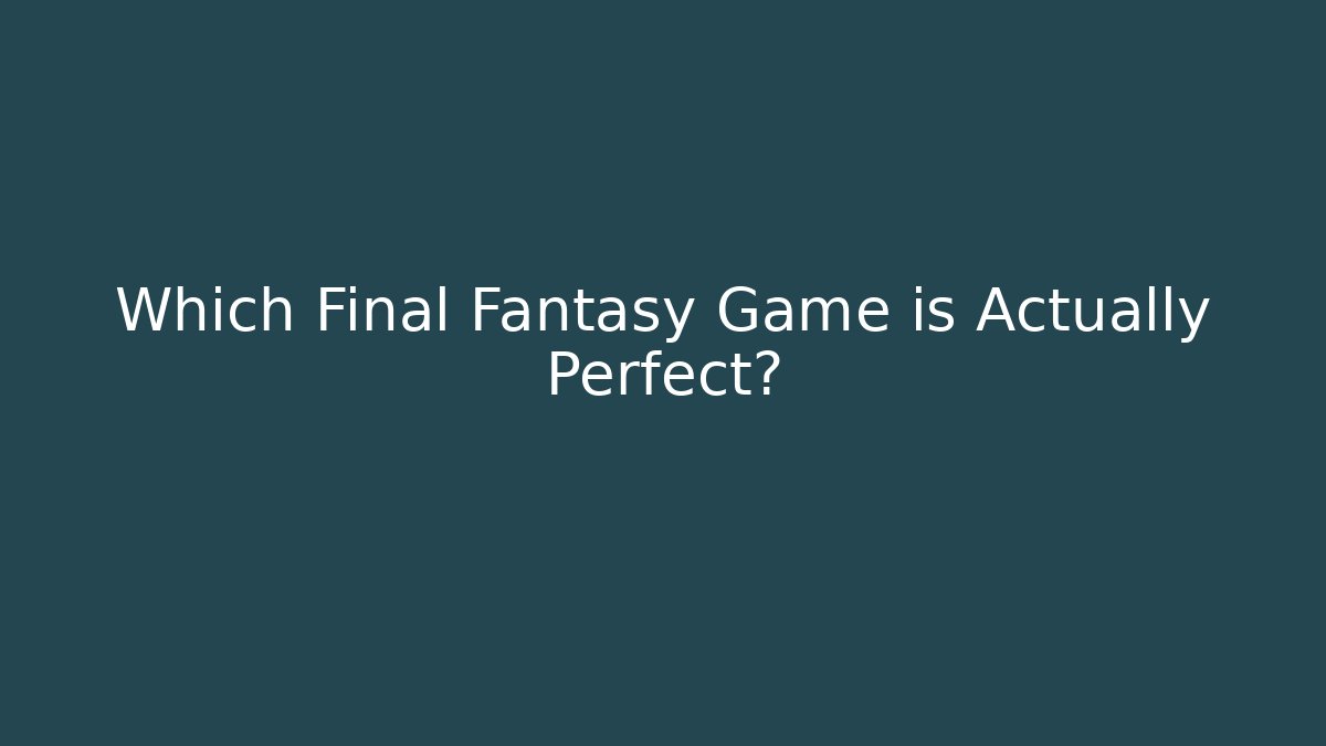Which Final Fantasy Game is Actually Perfect? - Vintage E-Juice