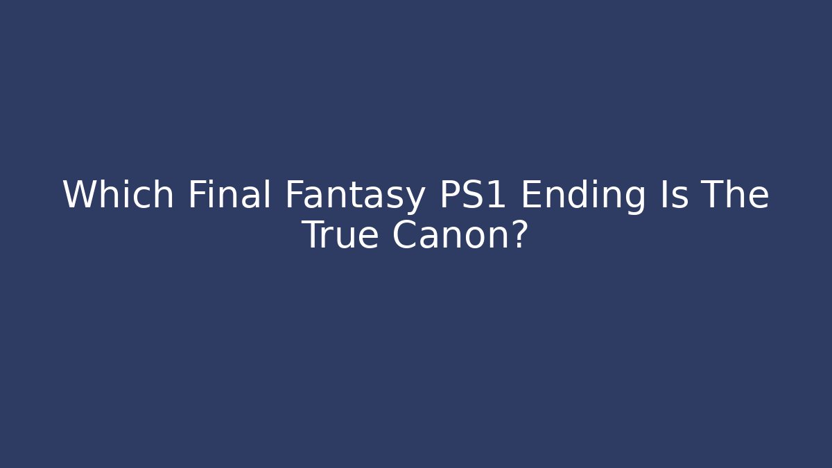 Which Final Fantasy PS1 Ending Is The True Canon?