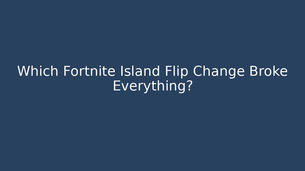 Which Fortnite Island Flip Change Broke Everything?
