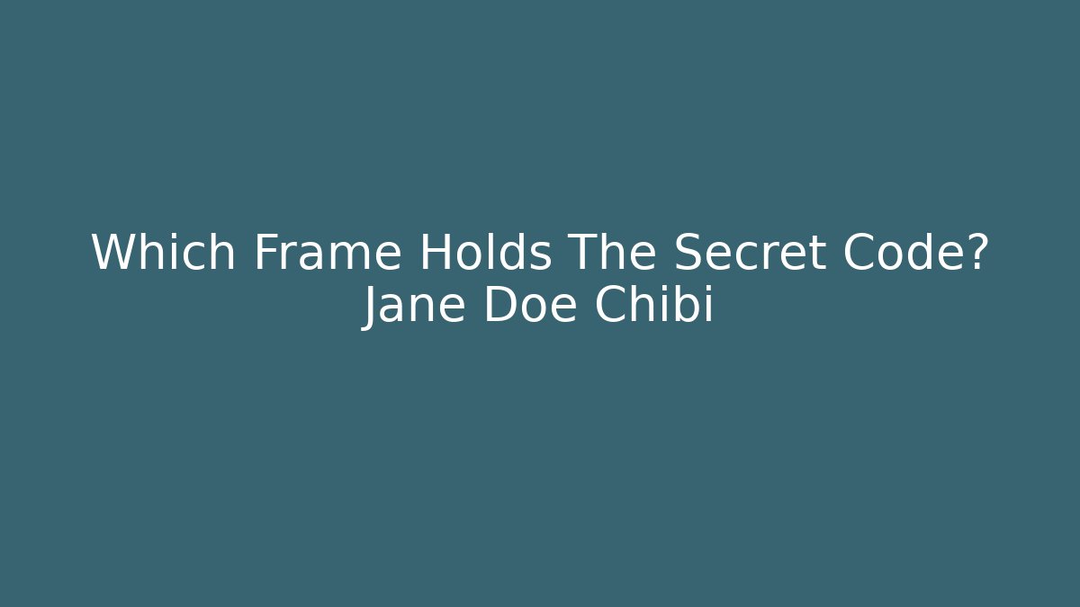 Which Frame Holds The Secret Code? Jane Doe Chibi - Vintage E-Juice