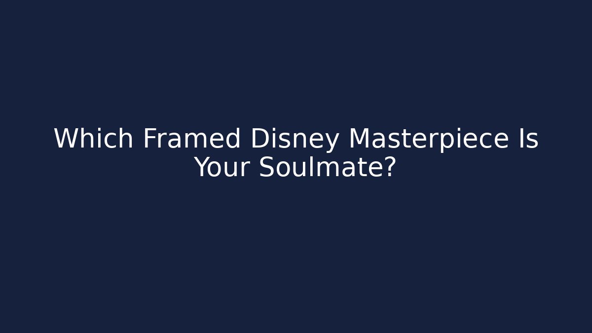 Which Framed Disney Masterpiece Is Your Soulmate?