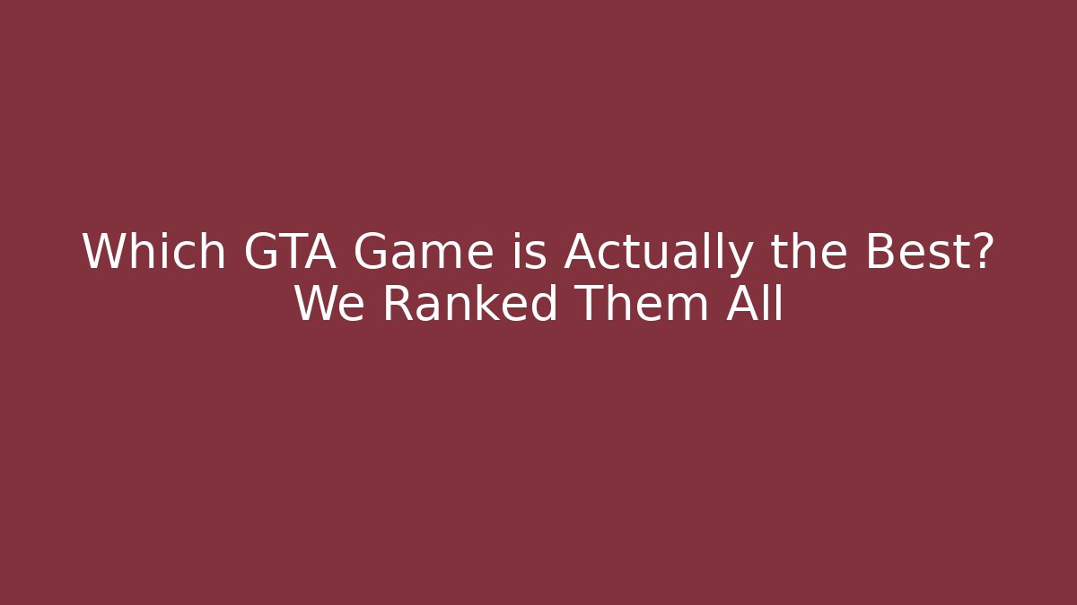 Which GTA Game is Actually the Best? We Ranked Them All