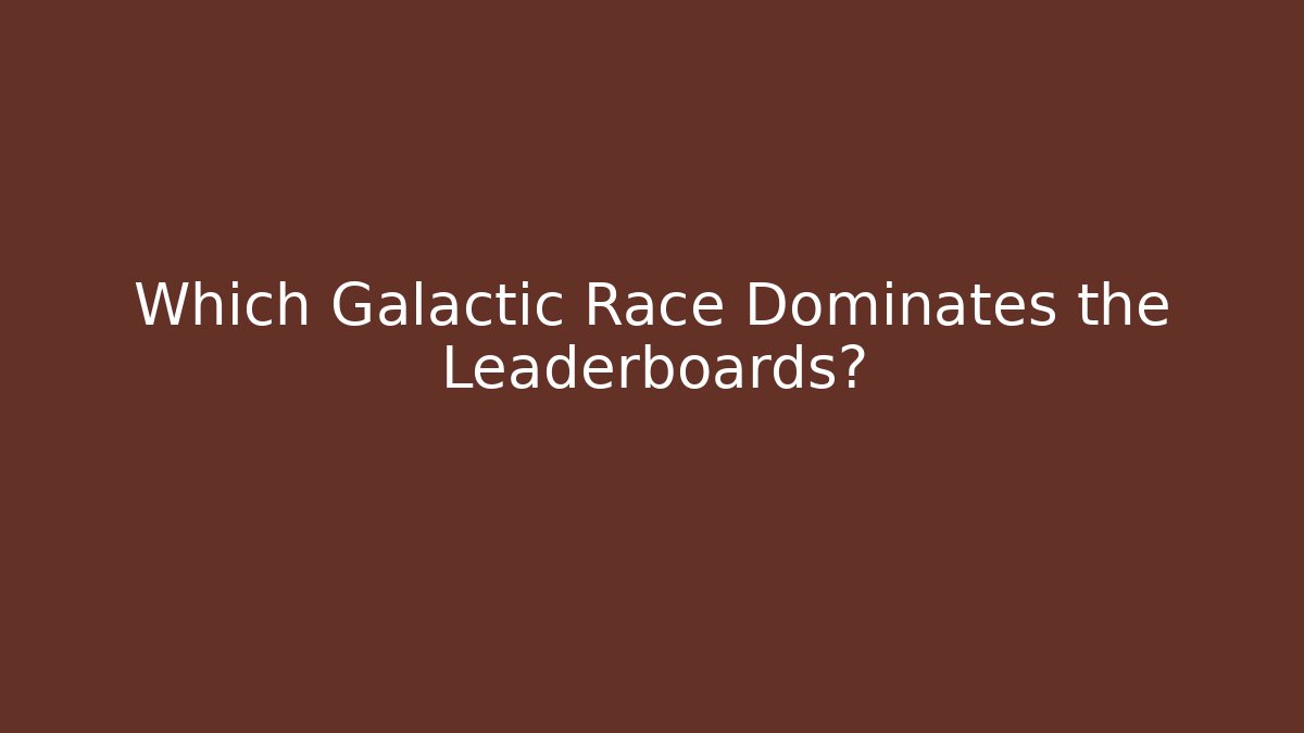 Which Galactic Race Dominates the Leaderboards?